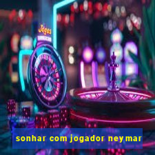 sonhar com jogador neymar